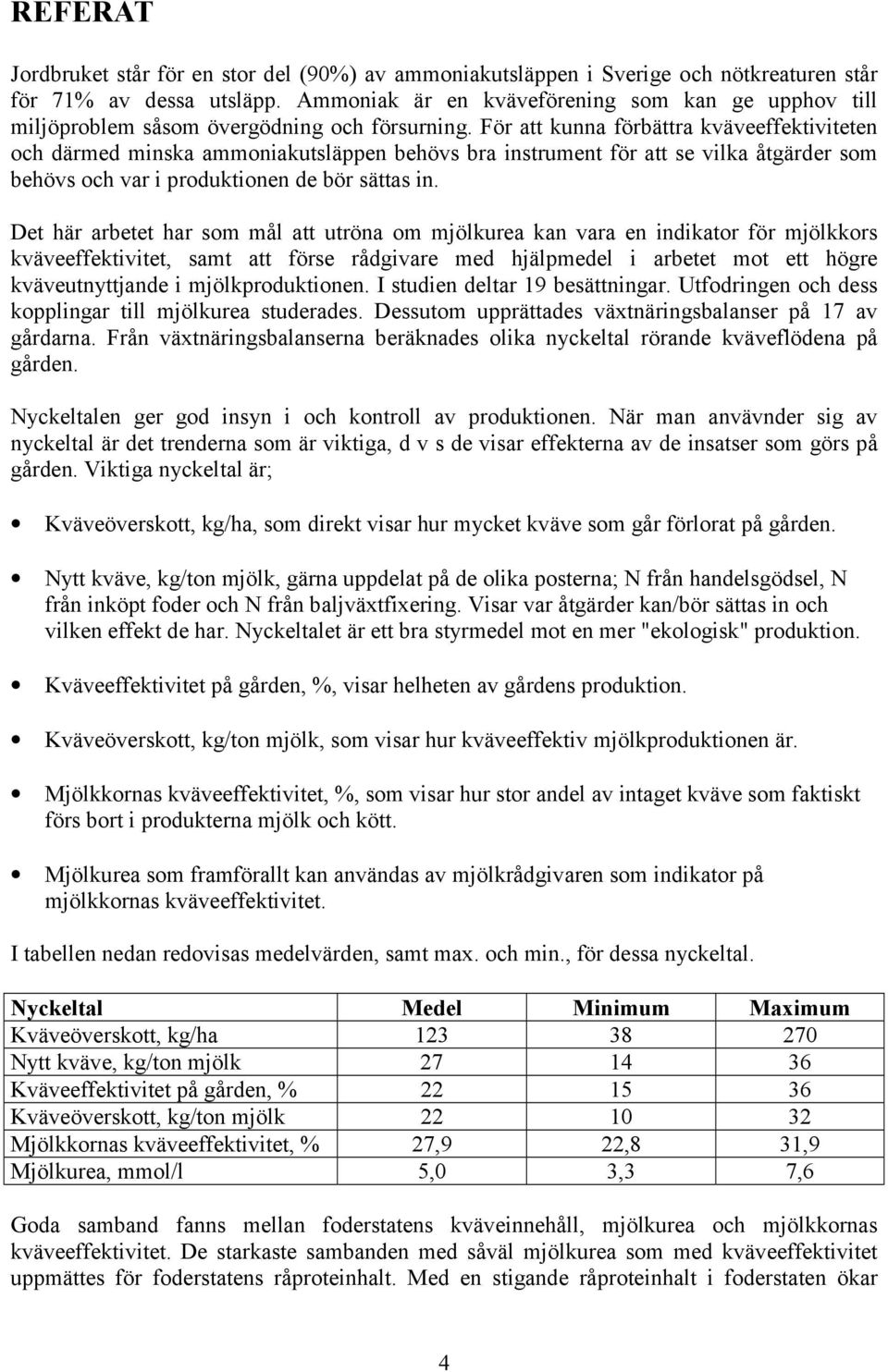 För att kunna förbättra kväveeffektiviteten och därmed minska ammoniakutsläppen behövs bra instrument för att se vilka åtgärder som behövs och var i produktionen de bör sättas in.