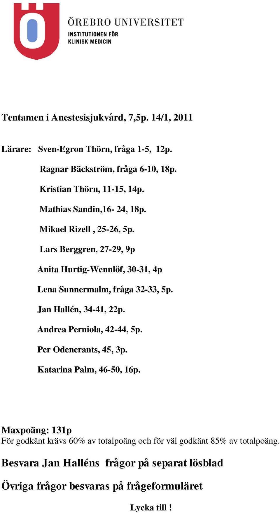 Lars Berggren, 27-29, 9p Anita Hurtig-Wennlöf, 30-31, 4p Lena Sunnermalm, fråga 32-33, 5p. Jan Hallén, 34-41, 2. Andrea Perniola, 42-44, 5p.