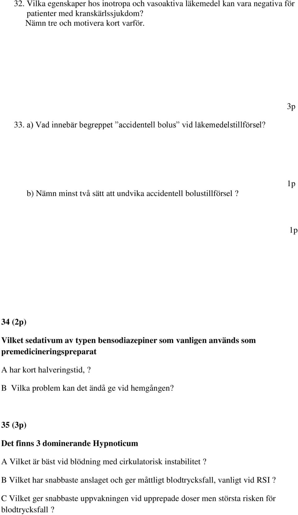 34 () Vilket sedativum av typen bensodiazepiner som vanligen används som premedicineringspreparat A har kort halveringstid,? B Vilka problem kan det ändå ge vid hemgången?