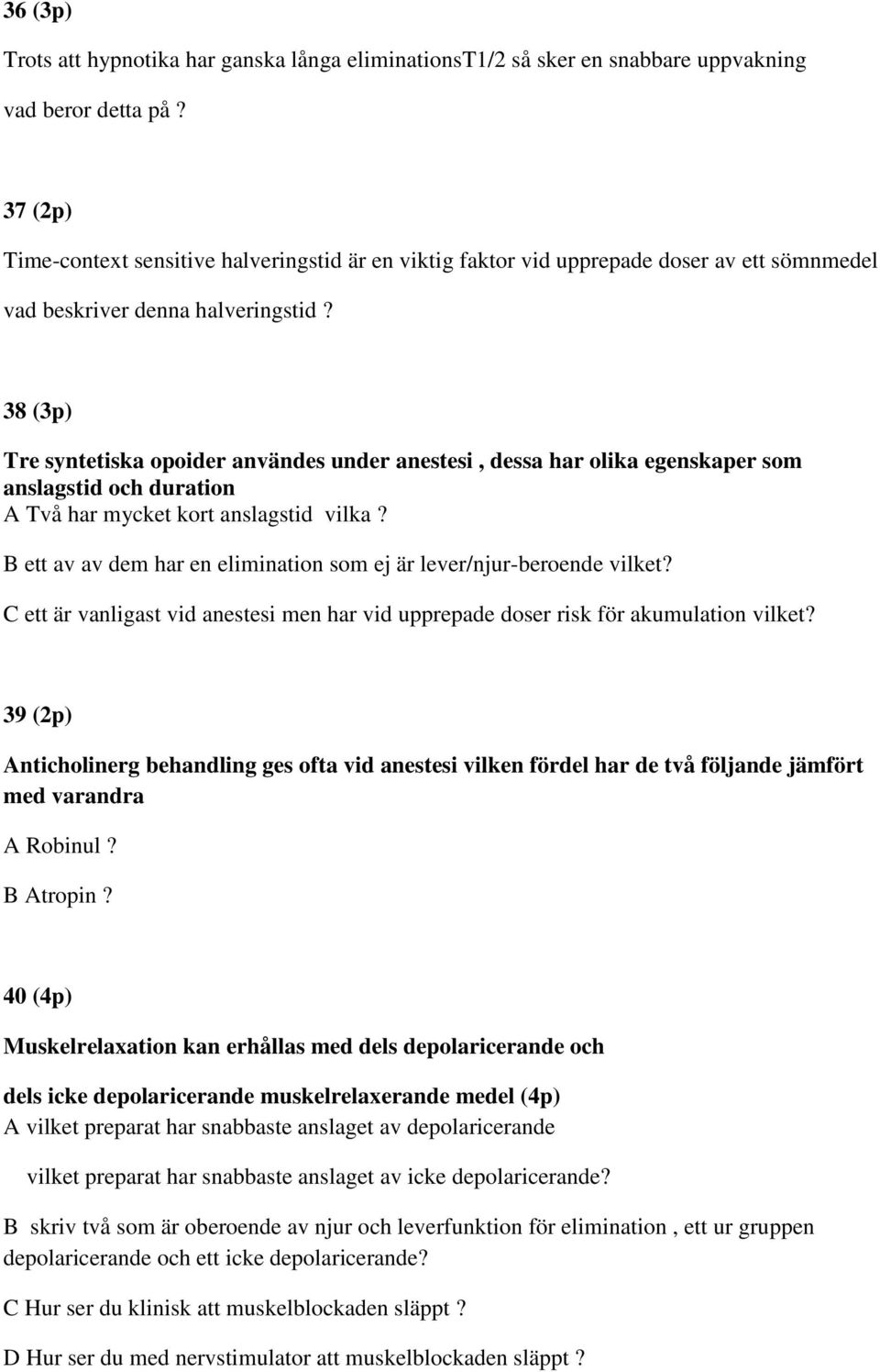 38 (3p) Tre syntetiska opoider användes under anestesi, dessa har olika egenskaper som anslagstid och duration A Två har mycket kort anslagstid vilka?