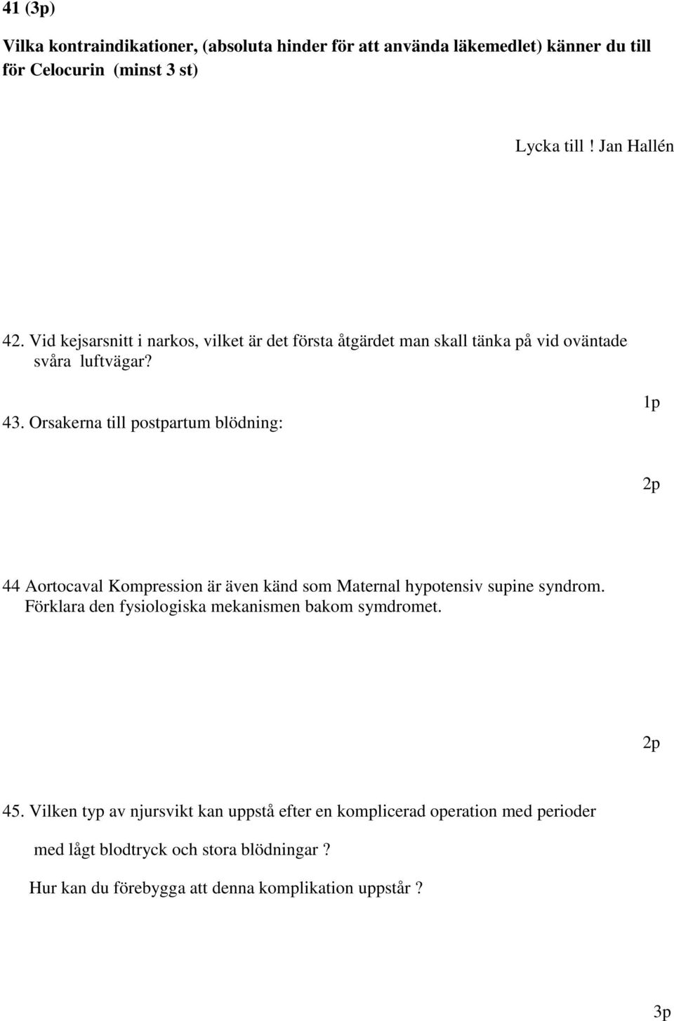 Orsakerna till postpartum blödning: 44 Aortocaval Kompression är även känd som Maternal hypotensiv supine syndrom.