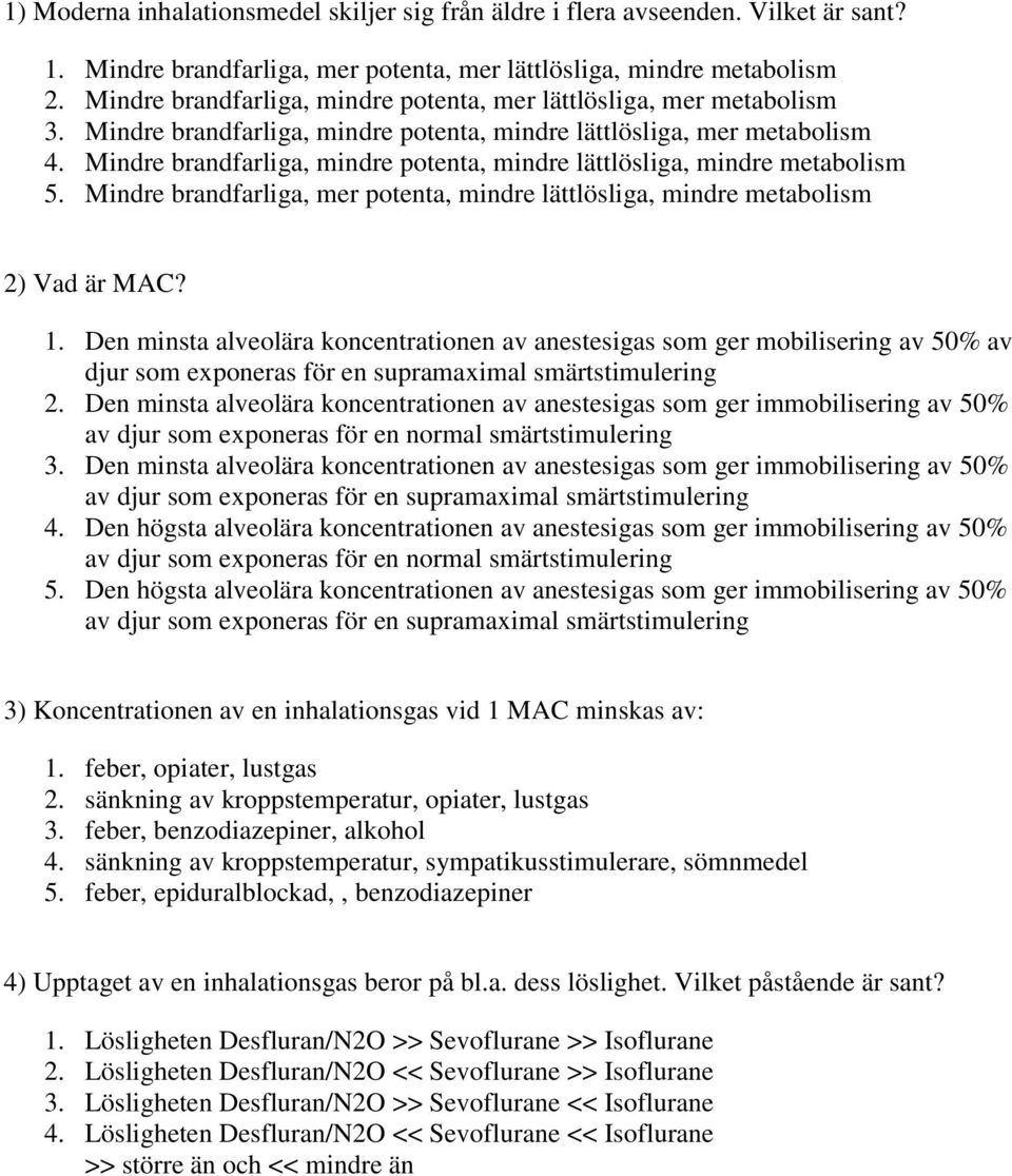 Mindre brandfarliga, mindre potenta, mindre lättlösliga, mindre metabolism 5. Mindre brandfarliga, mer potenta, mindre lättlösliga, mindre metabolism 2) Vad är MAC? 1.