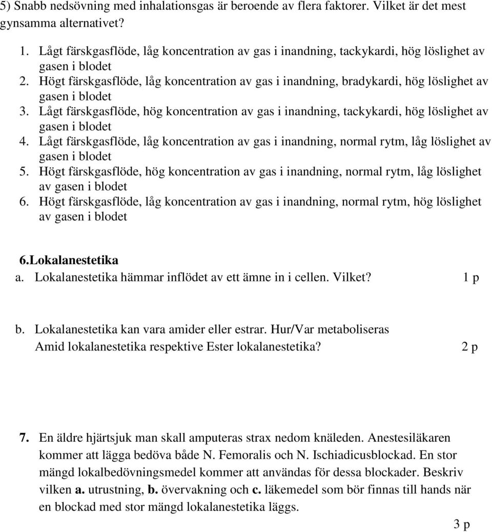 Högt färskgasflöde, låg koncentration av gas i inandning, bradykardi, hög löslighet av gasen i blodet 3.