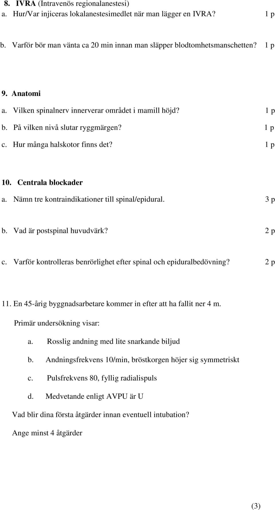 Nämn tre kontraindikationer till spinal/epidural. 3 p b. Vad är postspinal huvudvärk? 2 p c. Varför kontrolleras benrörlighet efter spinal och epiduralbedövning? 2 p 11.