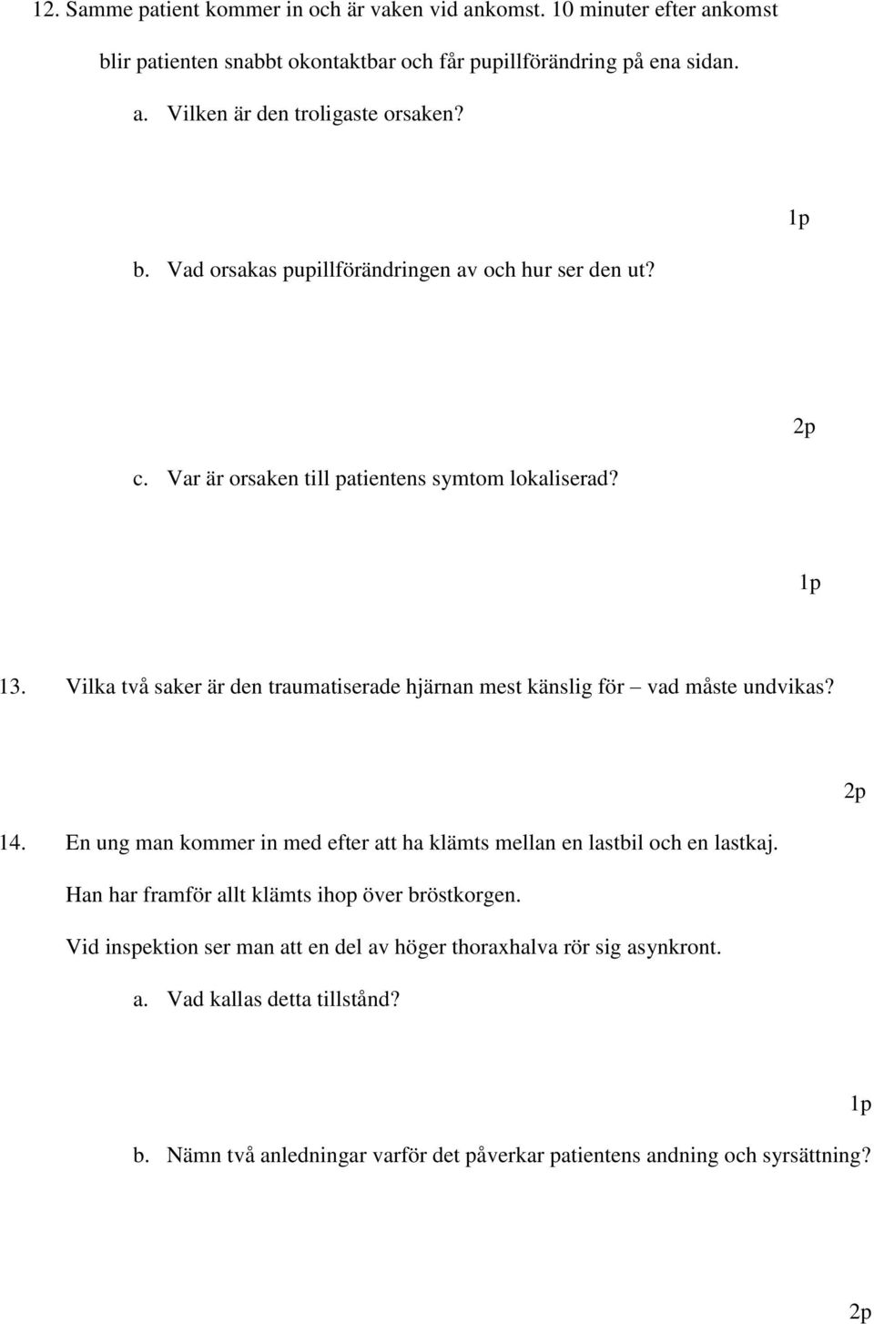 Vilka två saker är den traumatiserade hjärnan mest känslig för vad måste undvikas? 14. En ung man kommer in med efter att ha klämts mellan en lastbil och en lastkaj.