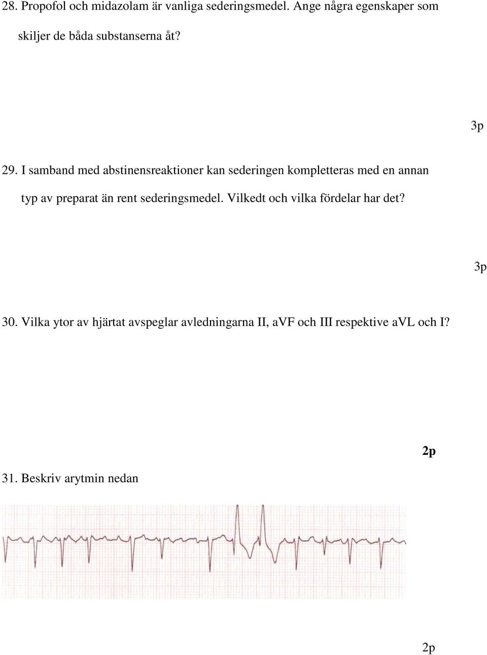 I samband med abstinensreaktioner kan sederingen kompletteras med en annan typ av preparat än