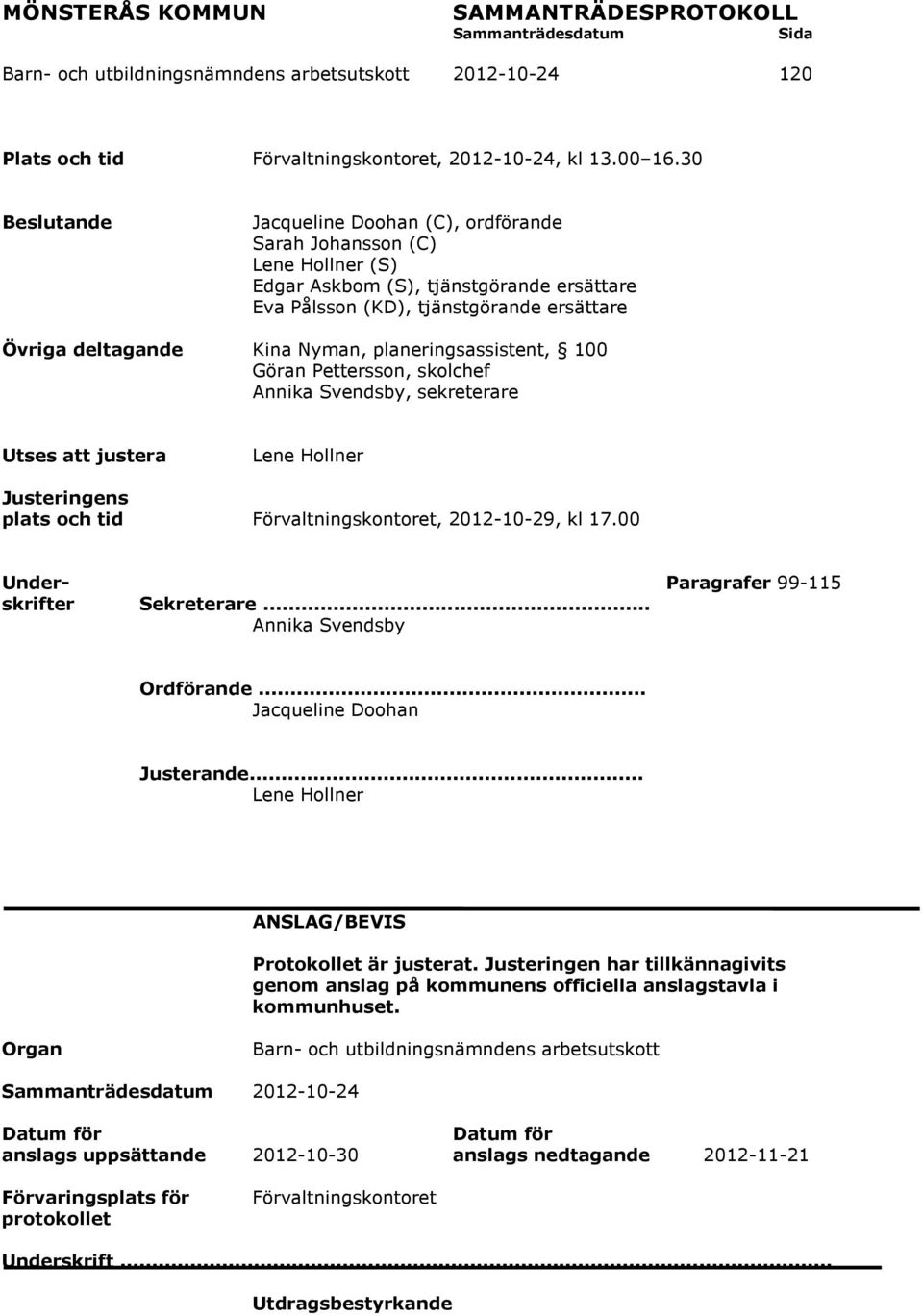 planeringsassistent, 100 Göran Pettersson, skolchef Annika Svendsby, sekreterare Utses att justera Lene Hollner Justeringens plats och tid Förvaltningskontoret, 2012-10-29, kl 17.