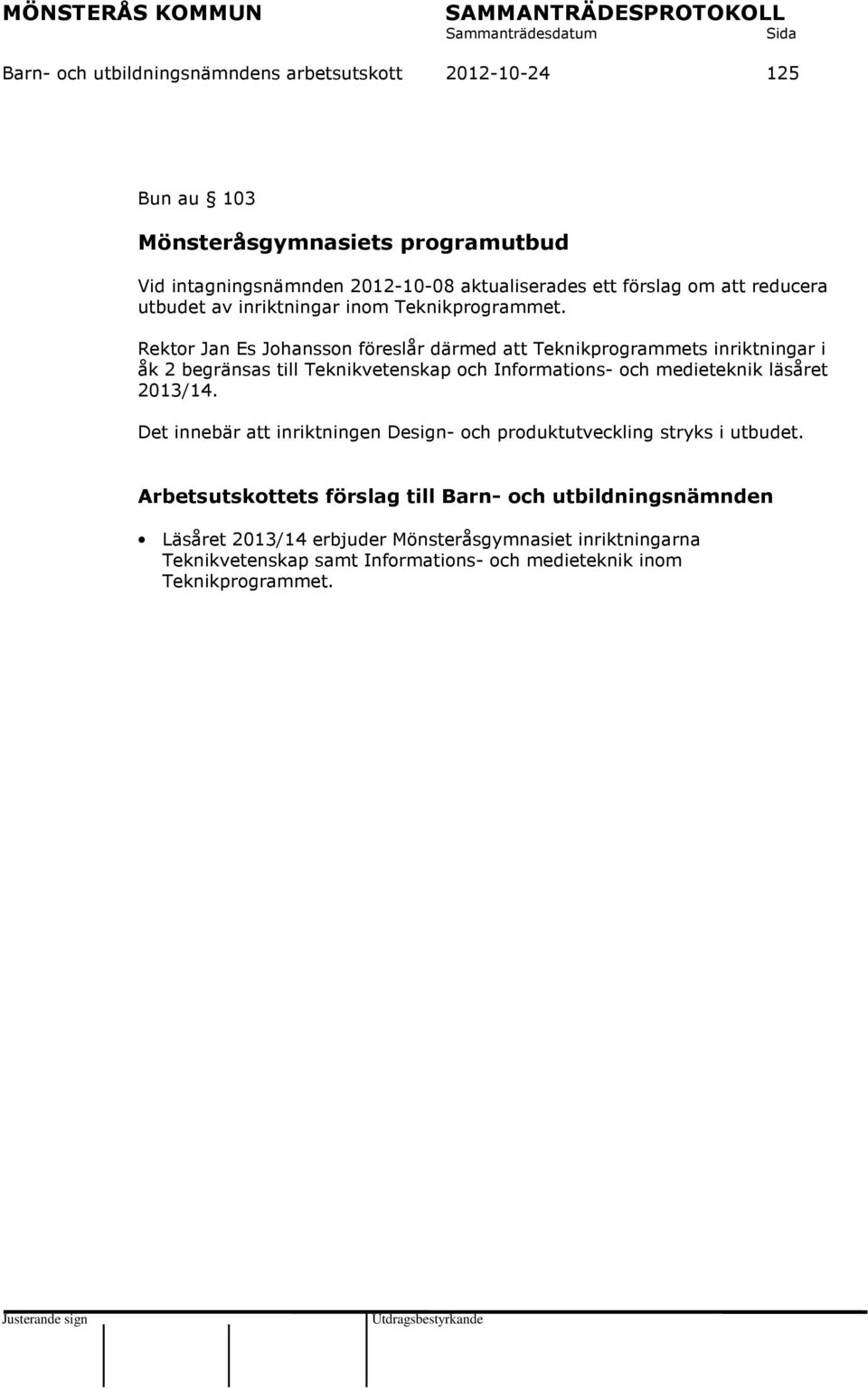 Rektor Jan Es Johansson föreslår därmed att Teknikprogrammets inriktningar i åk 2 begränsas till Teknikvetenskap och Informations- och medieteknik läsåret 2013/14.