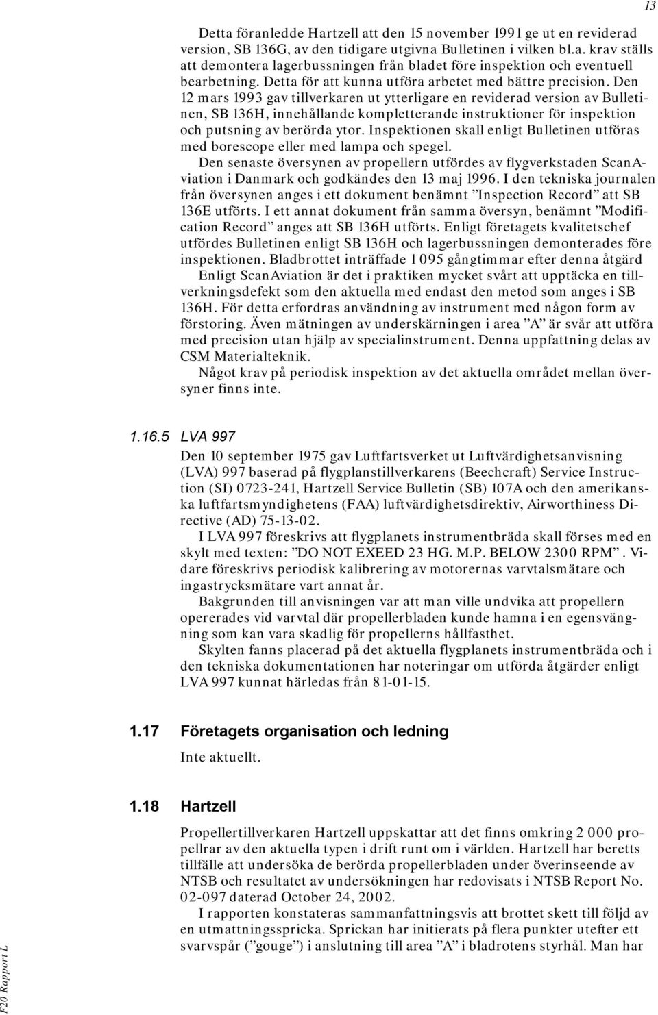 Den 12 mars 1993 gav tillverkaren ut ytterligare en reviderad version av Bulletinen, SB 136H, innehållande kompletterande instruktioner för inspektion och putsning av berörda ytor.