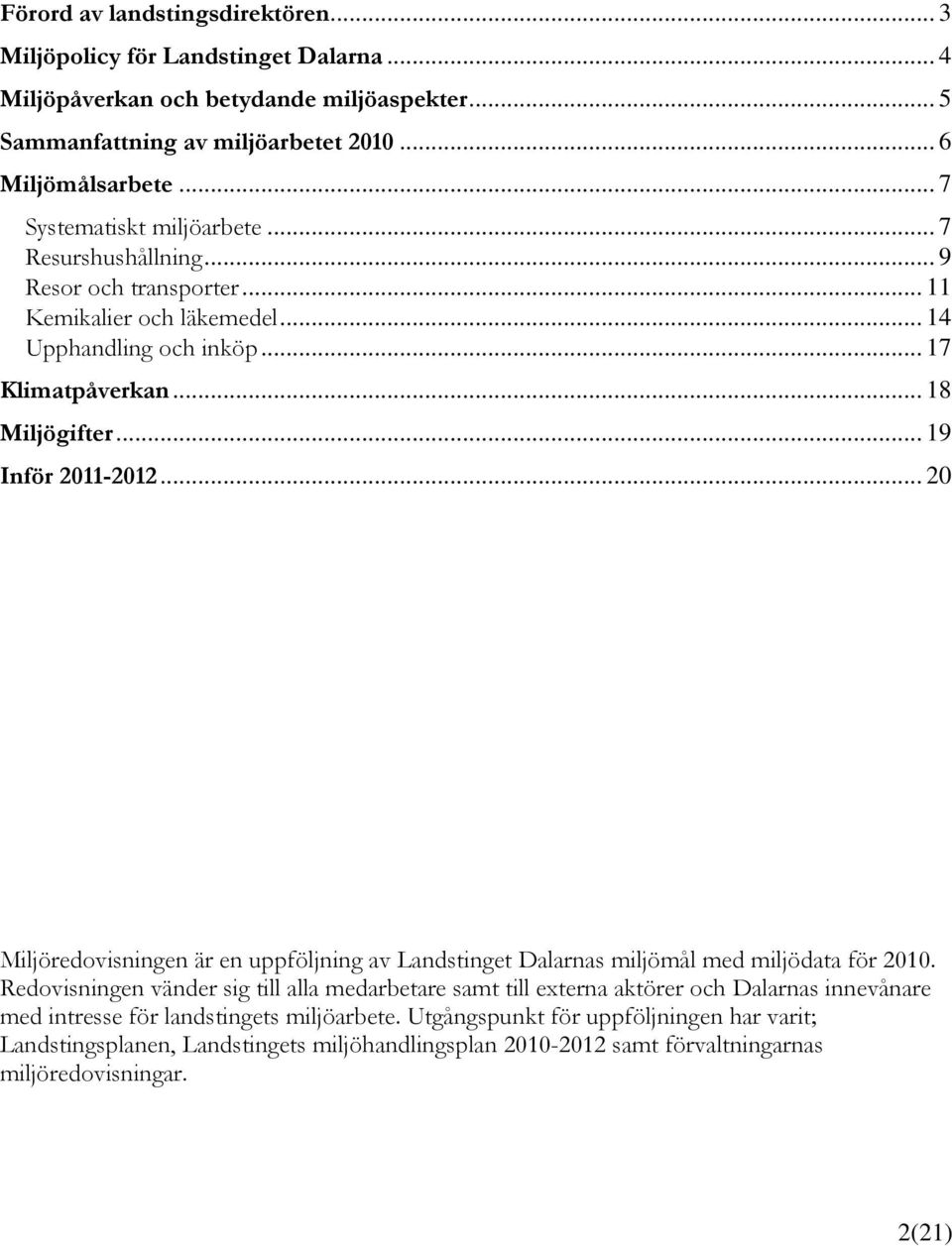 .. 19 Inför 2011-2012... 20 Miljöredovisningen är en uppföljning av Landstinget Dalarnas miljömål med miljödata för 2010.