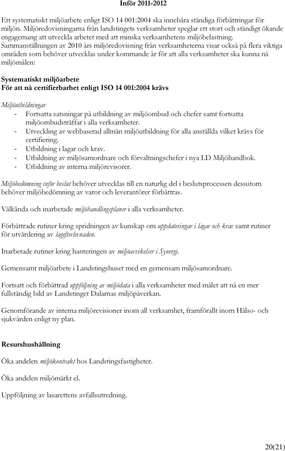 Sammanställningen av 2010 års miljöredovisning från verksamheterna visar också på flera viktiga områden som behöver utvecklas under kommande år för att alla verksamheter ska kunna nå miljömålen: