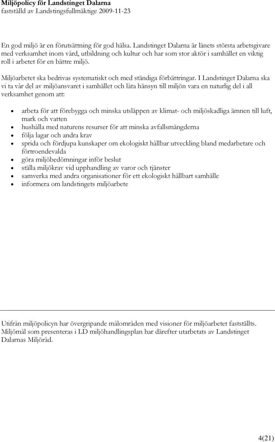 Miljöarbetet ska bedrivas systematiskt och med ständiga förbättringar.