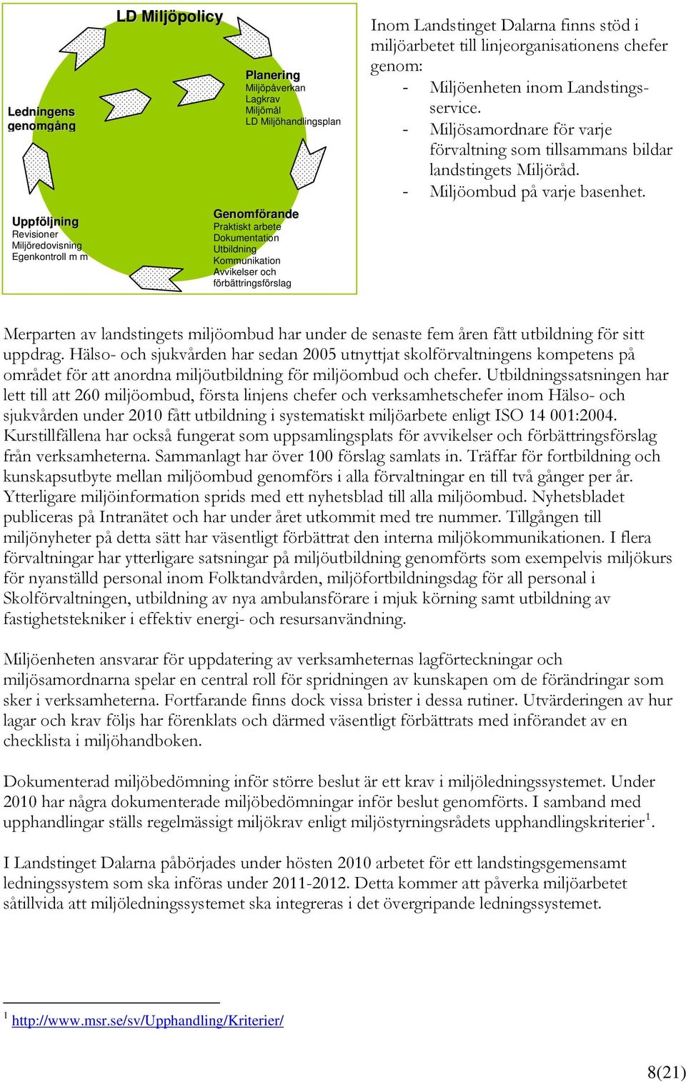 - Miljösamordnare för varje förvaltning som tillsammans bildar landstingets Miljöråd. - Miljöombud på varje basenhet.