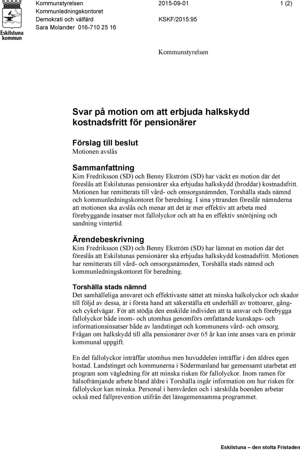 (broddar) kostnadsfritt. Motionen har remitterats till vård- och omsorgsnämnden, Torshälla stads nämnd och kommunledningskontoret för beredning.