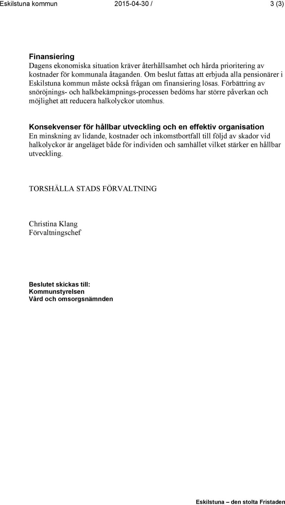 Förbättring av snöröjnings- och halkbekämpnings-processen bedöms har större påverkan och möjlighet att reducera halkolyckor utomhus.