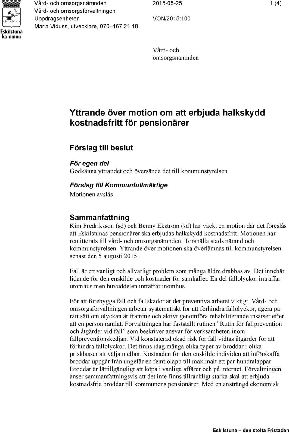 Sammanfattning Kim Fredriksson (sd) och Benny Ekström (sd) har väckt en motion där det föreslås att Eskilstunas pensionärer ska erbjudas halkskydd kostnadsfritt.