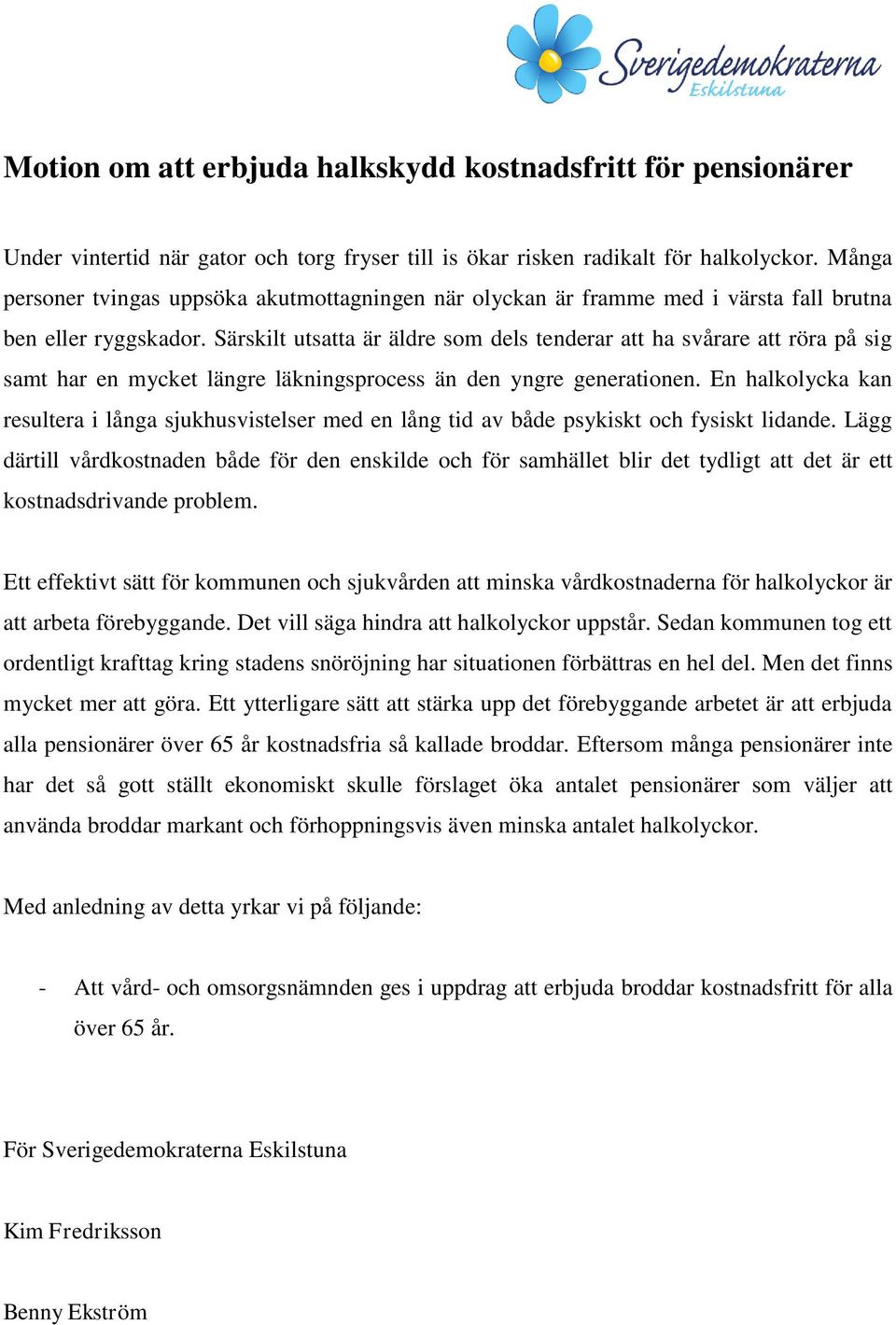 Särskilt utsatta är äldre som dels tenderar att ha svårare att röra på sig samt har en mycket längre läkningsprocess än den yngre generationen.