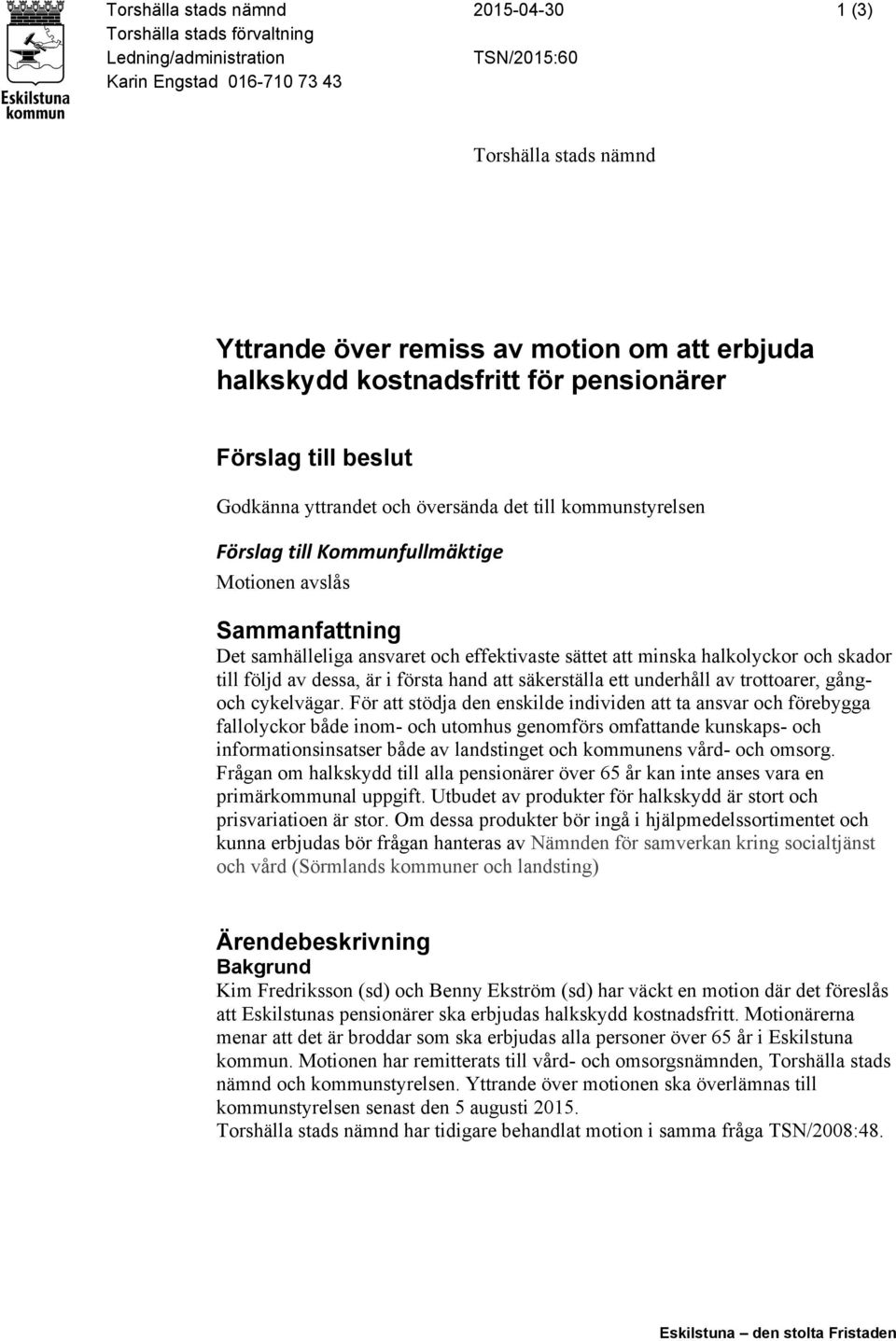 ansvaret och effektivaste sättet att minska halkolyckor och skador till följd av dessa, är i första hand att säkerställa ett underhåll av trottoarer, gångoch cykelvägar.