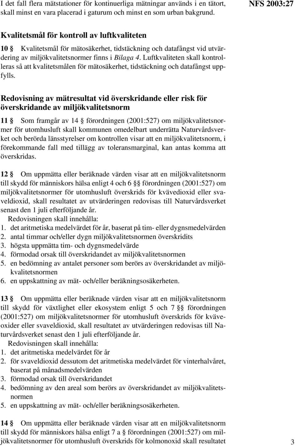 Luftkvaliteten skall kontrolleras så att kvalitetsmålen för mätosäkerhet, tidstäckning och datafångst uppfylls.