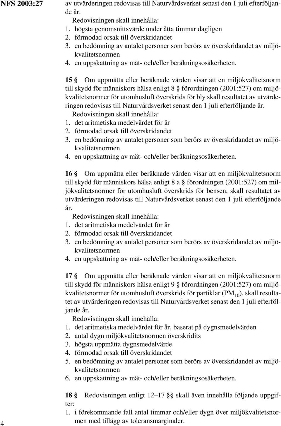 15 Om uppmätta eller beräknade värden visar att en miljökvalitetsnorm till skydd för människors hälsa enligt 8 förordningen (2001:527) om miljökvalitetsnormer för utomhusluft överskrids för bly skall