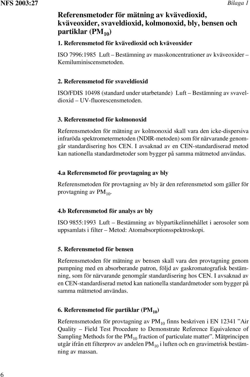 Referensmetod för svaveldioxid ISO/FDIS 10498 (standard under utarbetande) Luft Bestämning av svaveldioxid UV-fluorescensmetoden. 3.