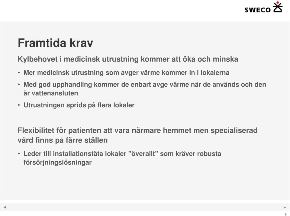 vattenansluten Utrustningen sprids på flera lokaler Flexibilitet för patienten att vara närmare hemmet men