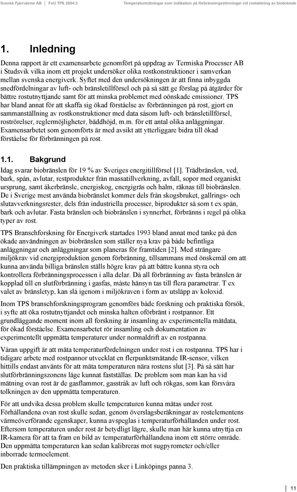 Syftet med den undersökningen är att finna inbyggda snedfördelningar av luft- och bränsletillförsel och på så sätt ge förslag på åtgärder för bättre rostutnyttjande samt för att minska problemet med