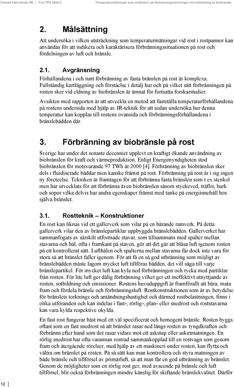 Fullständig kartläggning och förståelse i detalj hur och på vilket sätt förbränningen på rosten sker vid eldning av biobränslen är ämnat för fortsatta forskarstudier.