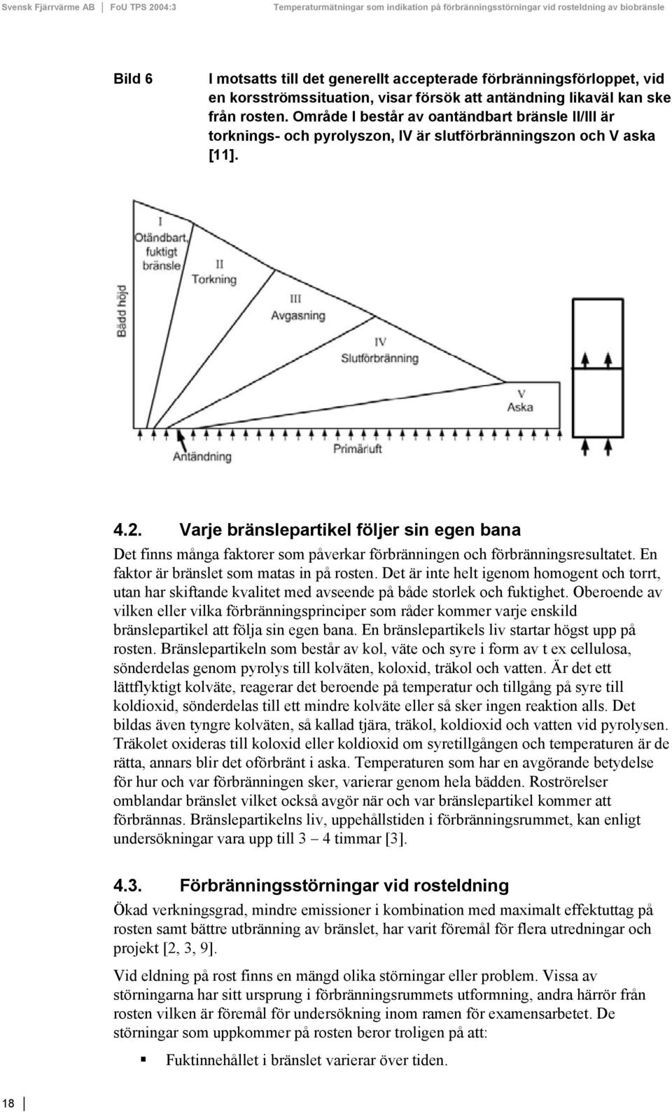 Varje bränslepartikel följer sin egen bana Det finns många faktorer som påverkar förbränningen och förbränningsresultatet. En faktor är bränslet som matas in på rosten.