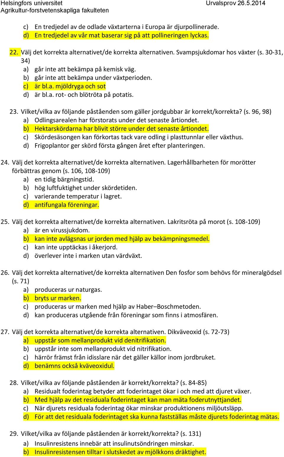 Vilket/vilka av följande påståenden som gäller jordgubbar är korrekt/korrekta? (s. 96, 98) a) Odlingsarealen har förstorats under det senaste årtiondet.