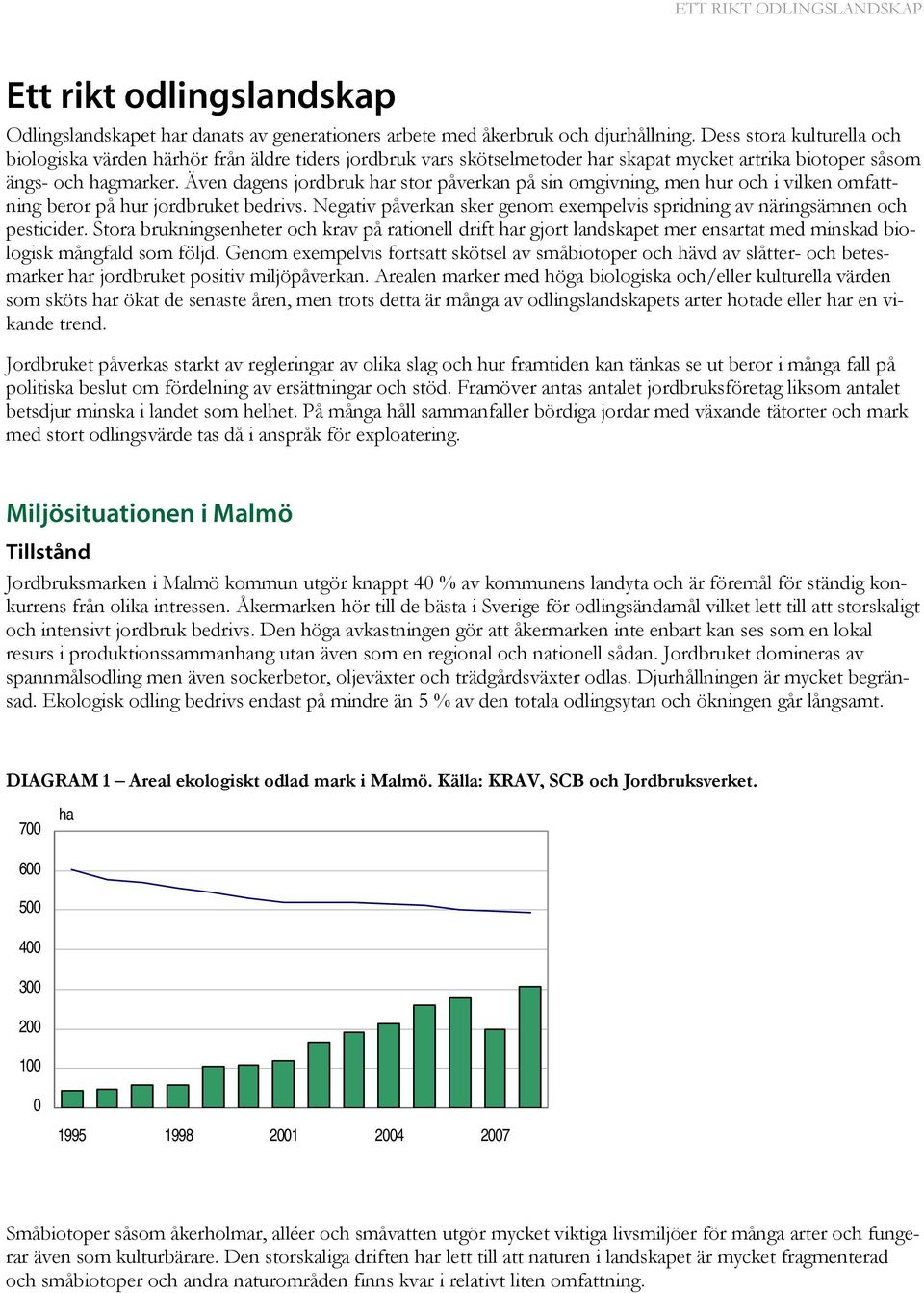Även dagens jordbruk har stor påverkan på sin omgivning, men hur och i vilken omfattning beror på hur jordbruket bedrivs.