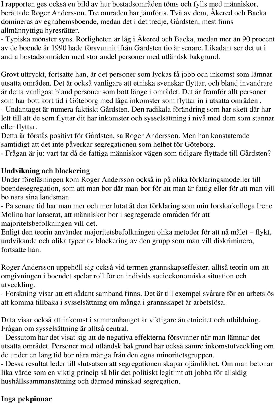 Rörligheten är låg i Åkered och Backa, medan mer än 90 procent av de boende år 1990 hade försvunnit ifrån Gårdsten tio år senare.