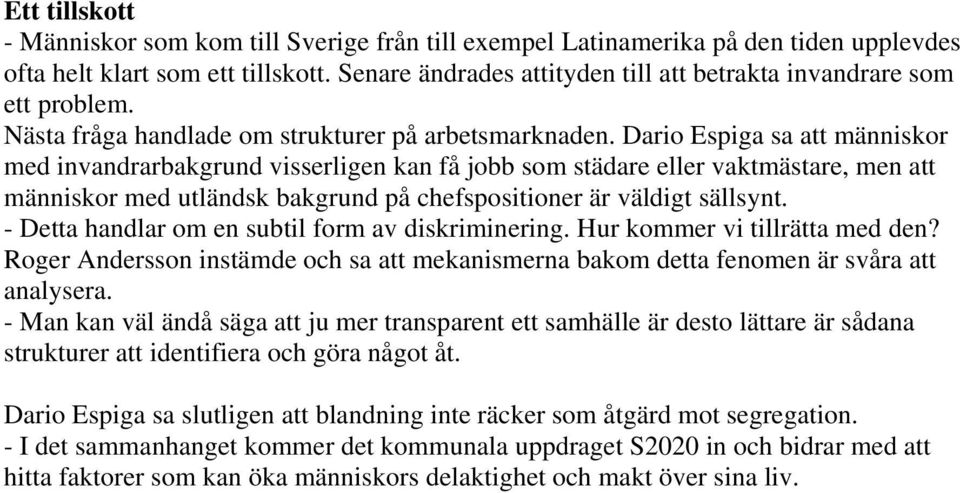 Dario Espiga sa att människor med invandrarbakgrund visserligen kan få jobb som städare eller vaktmästare, men att människor med utländsk bakgrund på chefspositioner är väldigt sällsynt.