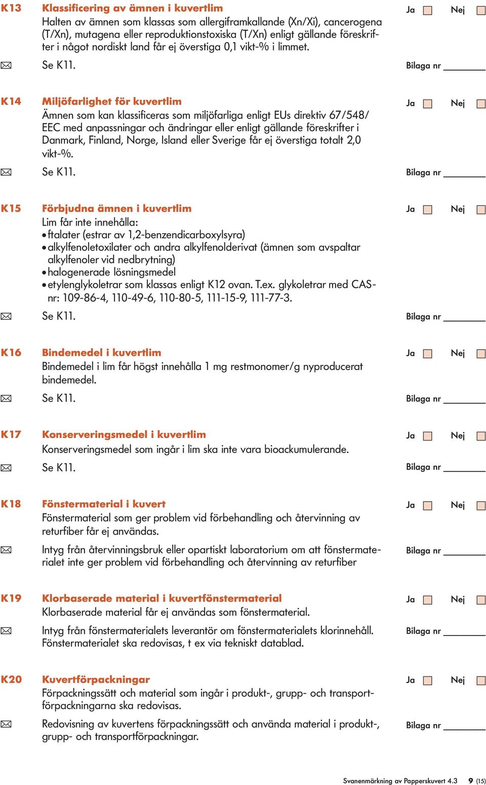 nordiskt land får ej överstiga 0,1 vikt-% i limmet. K14 ( Se K11.