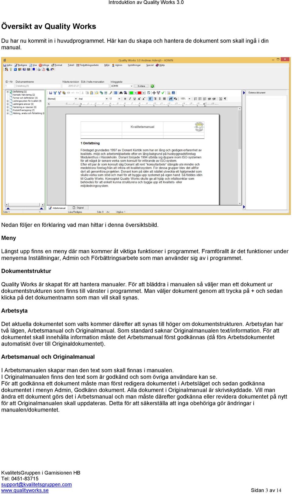 Framförallt är det funktioner under menyerna Inställningar, Admin och Förbättringsarbete som man använder sig av i programmet. Dokumentstruktur Quality Works är skapat för att hantera manualer.