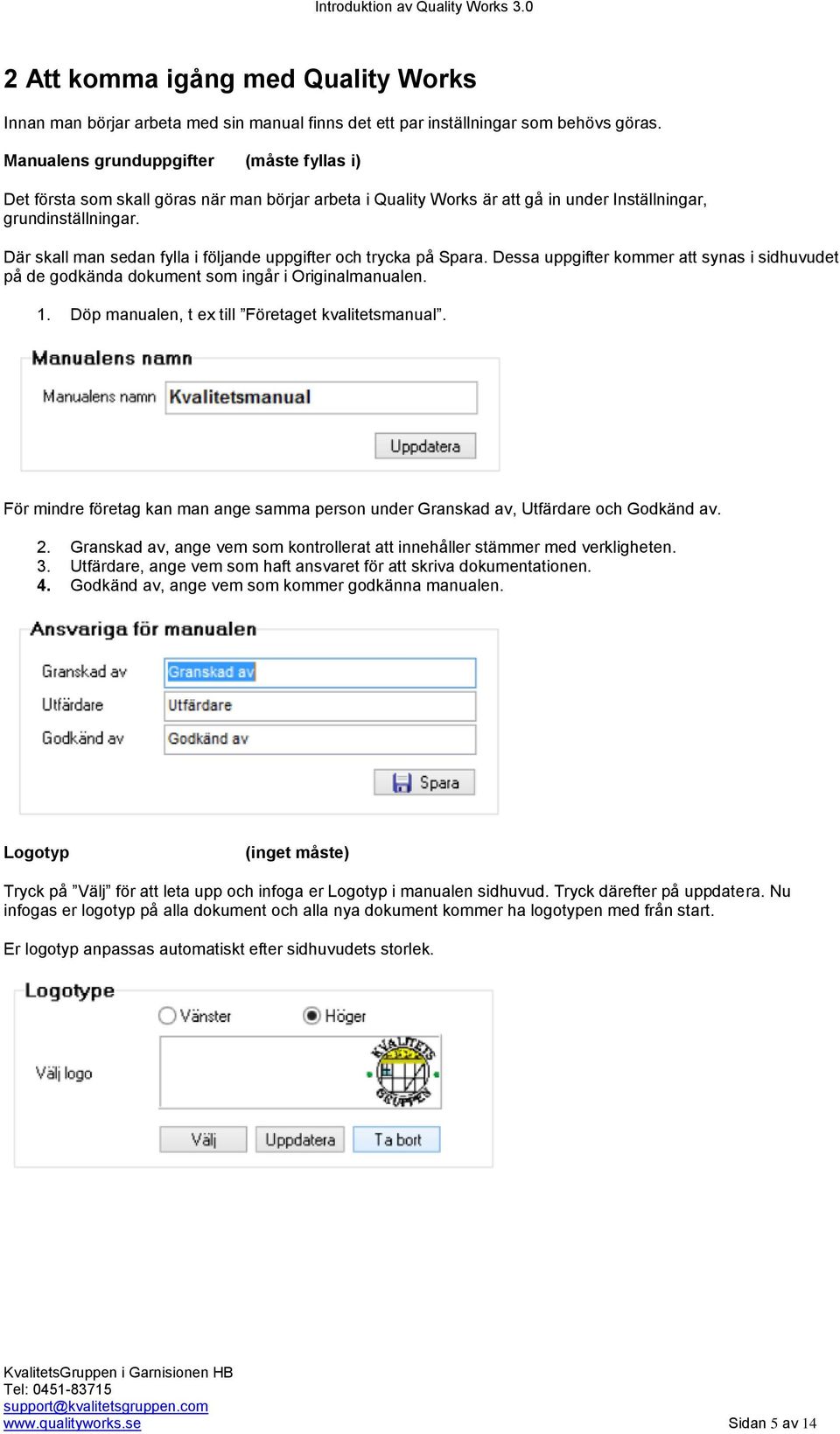 Där skall man sedan fylla i följande uppgifter och trycka på Spara. Dessa uppgifter kommer att synas i sidhuvudet på de godkända dokument som ingår i Originalmanualen. 1.