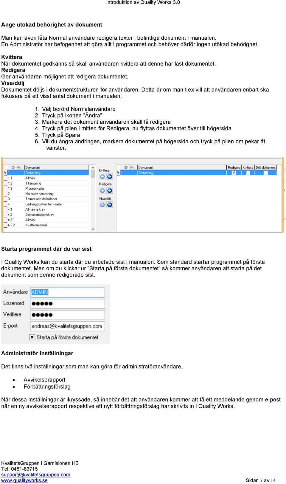 Redigera Ger användaren möjlighet att redigera dokumentet. Visa/dölj Dokumentet döljs i dokumentstrukturen för användaren.