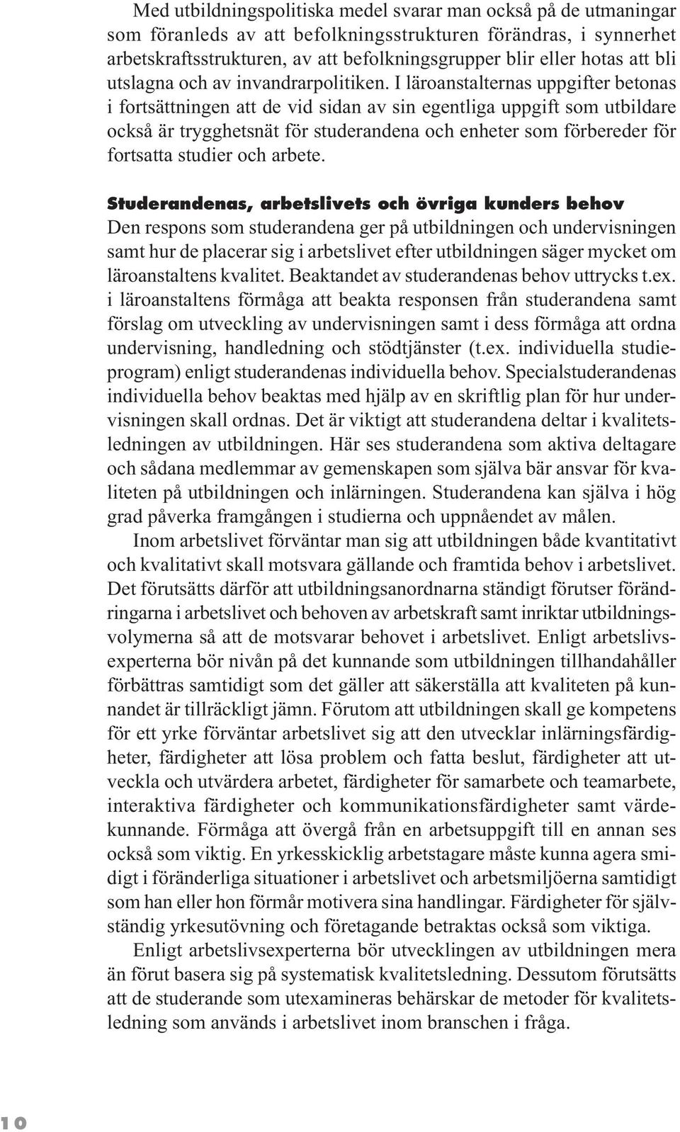 I läroanstalternas uppgifter betonas i fortsättningen att de vid sidan av sin egentliga uppgift som utbildare också är trygghetsnät för studerandena och enheter som förbereder för fortsatta studier