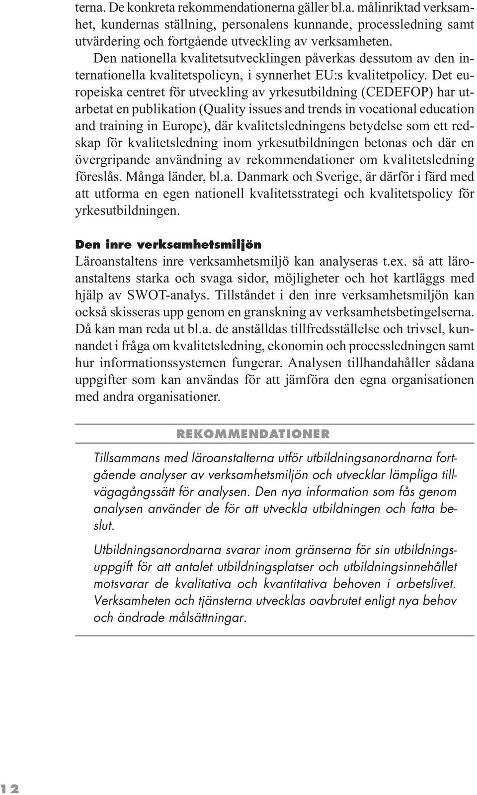 Det europeiska centret för utveckling av yrkesutbildning (CEDEFOP) har utarbetat en publikation (Quality issues and trends in vocational education and training in Europe), där kvalitetsledningens