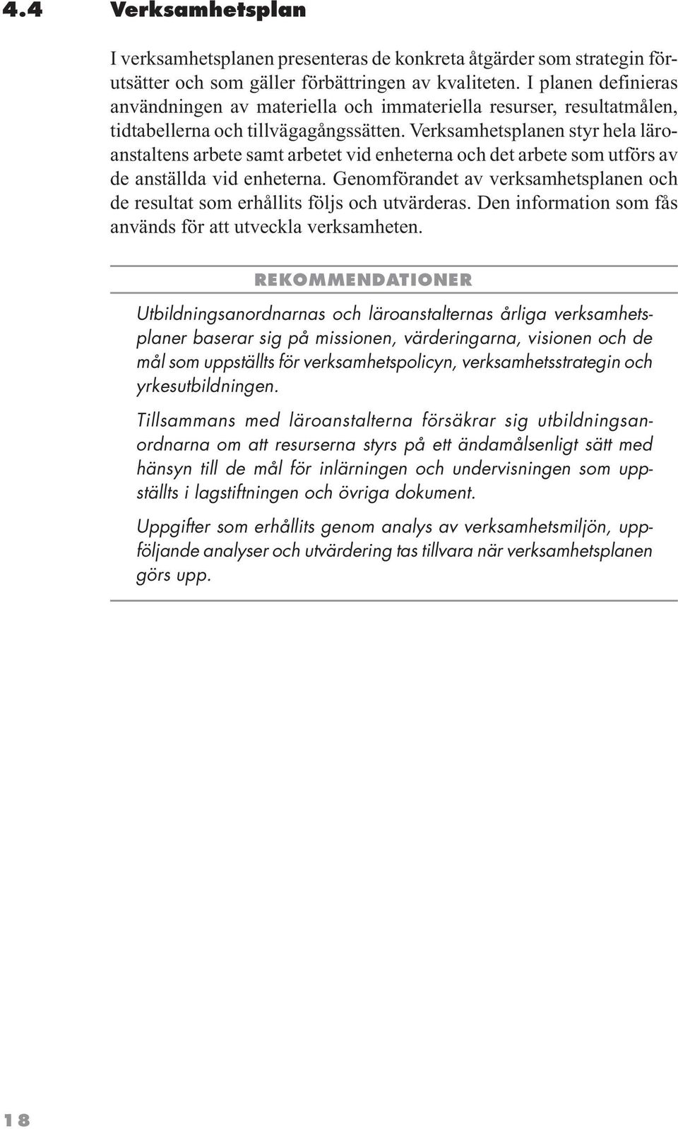 Verksamhetsplanen styr hela läroanstaltens arbete samt arbetet vid enheterna och det arbete som utförs av de anställda vid enheterna.