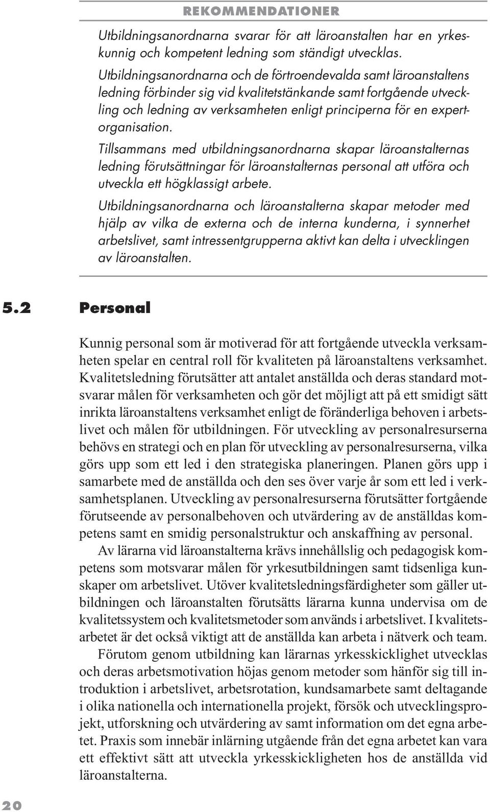 expertorganisation. Tillsammans med utbildningsanordnarna skapar läroanstalternas ledning förutsättningar för läroanstalternas personal att utföra och utveckla ett högklassigt arbete.