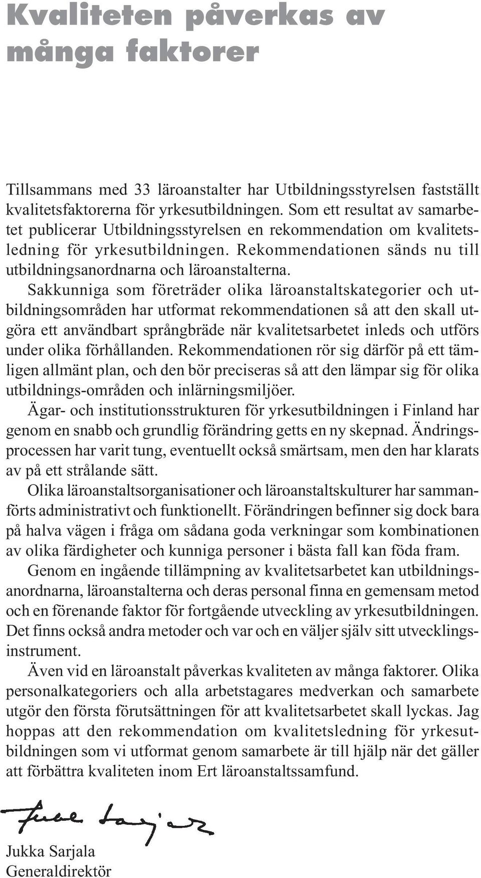 Sakkunniga som företräder olika läroanstaltskategorier och utbildningsområden har utformat rekommendationen så att den skall utgöra ett användbart språngbräde när kvalitetsarbetet inleds och utförs