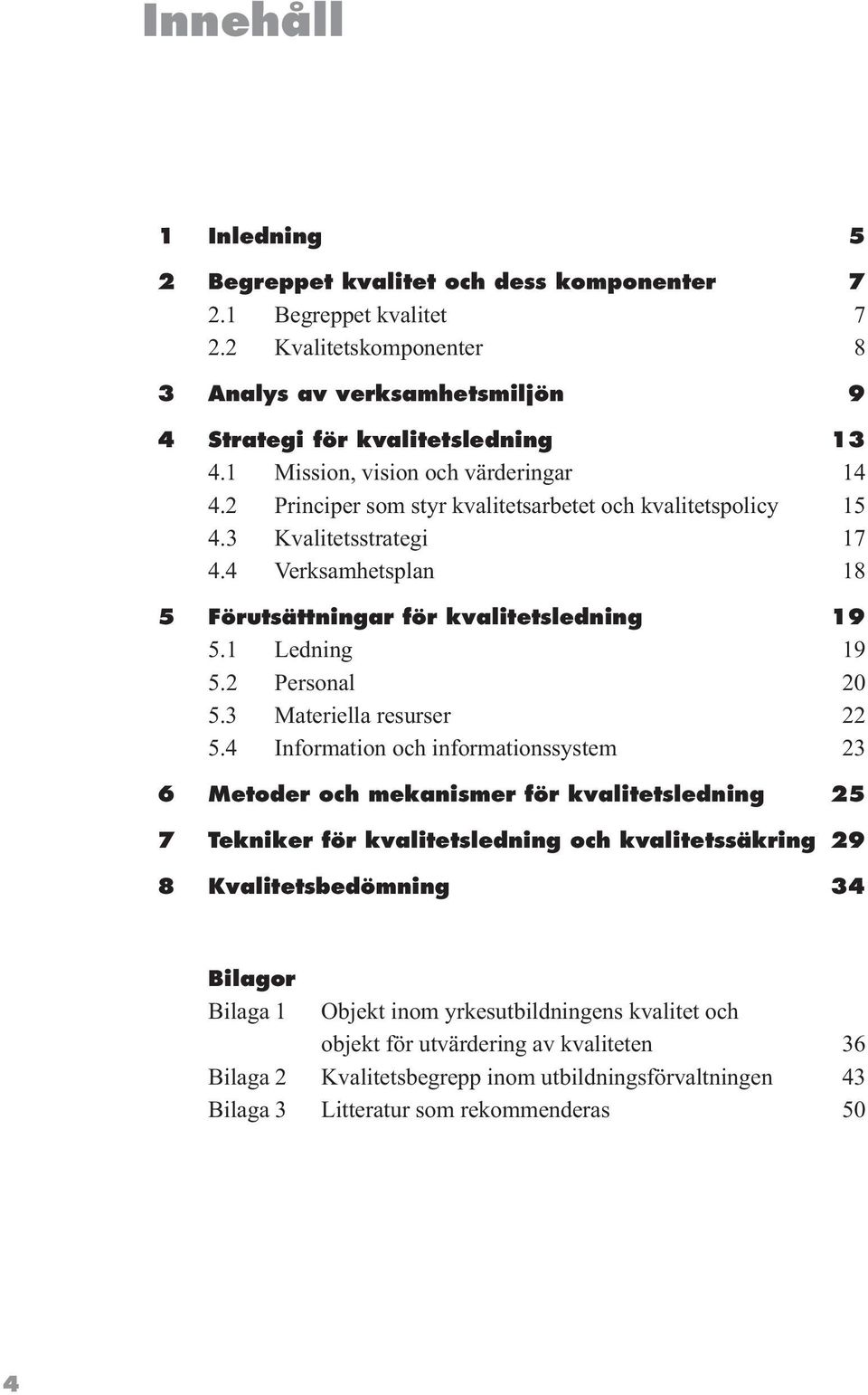 1 Ledning 19 5.2 Personal 20 5.3 Materiella resurser 22 5.