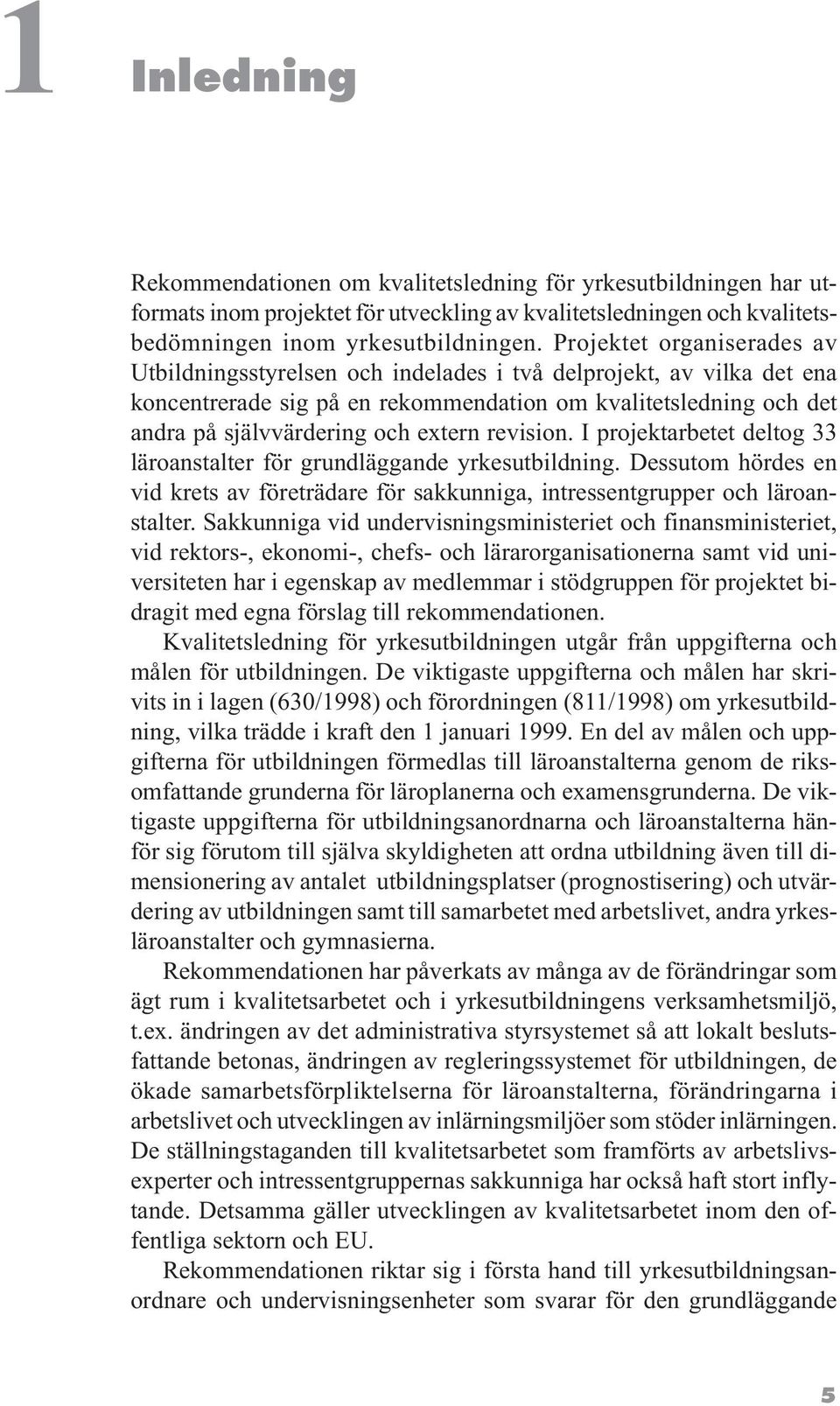 revision. I projektarbetet deltog 33 läroanstalter för grundläggande yrkesutbildning. Dessutom hördes en vid krets av företrädare för sakkunniga, intressentgrupper och läroanstalter.