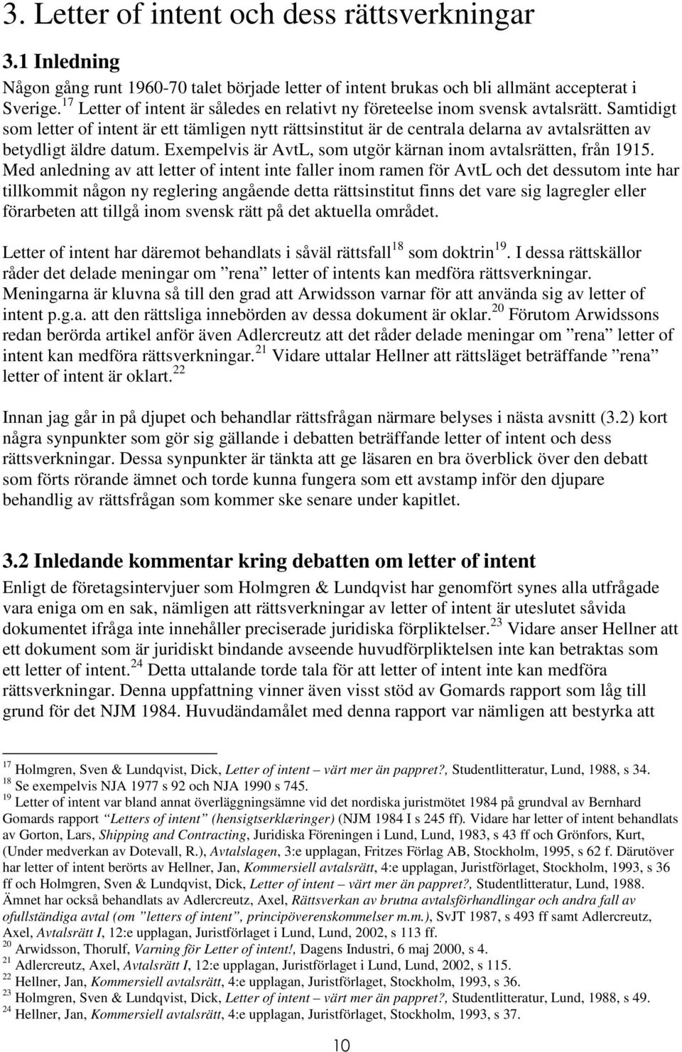 Samtidigt som letter of intent är ett tämligen nytt rättsinstitut är de centrala delarna av avtalsrätten av betydligt äldre datum. Exempelvis är AvtL, som utgör kärnan inom avtalsrätten, från 1915.