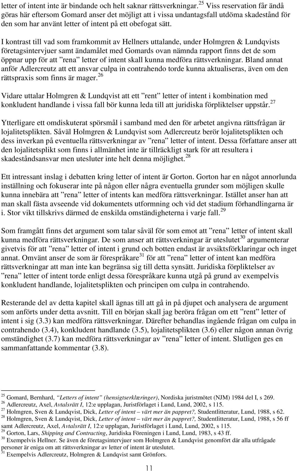 I kontrast till vad som framkommit av Hellners uttalande, under Holmgren & Lundqvists företagsintervjuer samt ändamålet med Gomards ovan nämnda rapport finns det de som öppnar upp för att rena letter