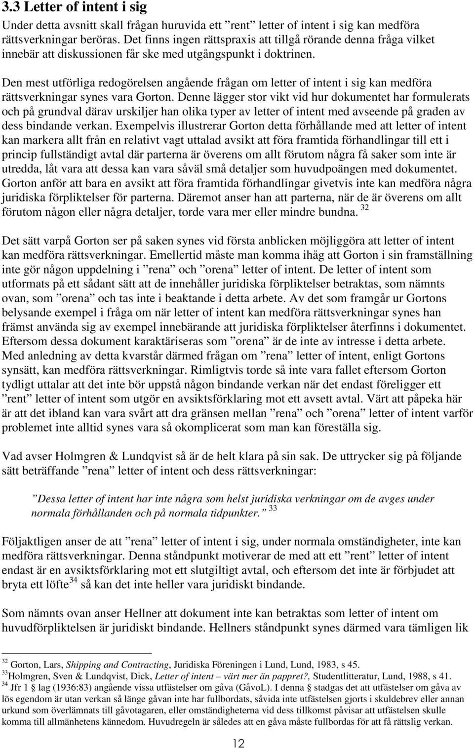 Den mest utförliga redogörelsen angående frågan om letter of intent i sig kan medföra rättsverkningar synes vara Gorton.