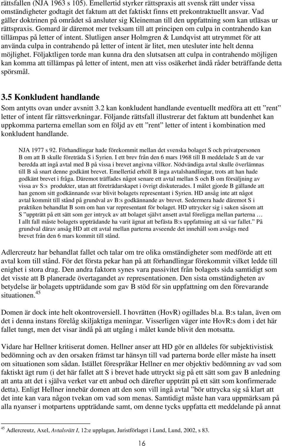 Gomard är däremot mer tveksam till att principen om culpa in contrahendo kan tillämpas på letter of intent.