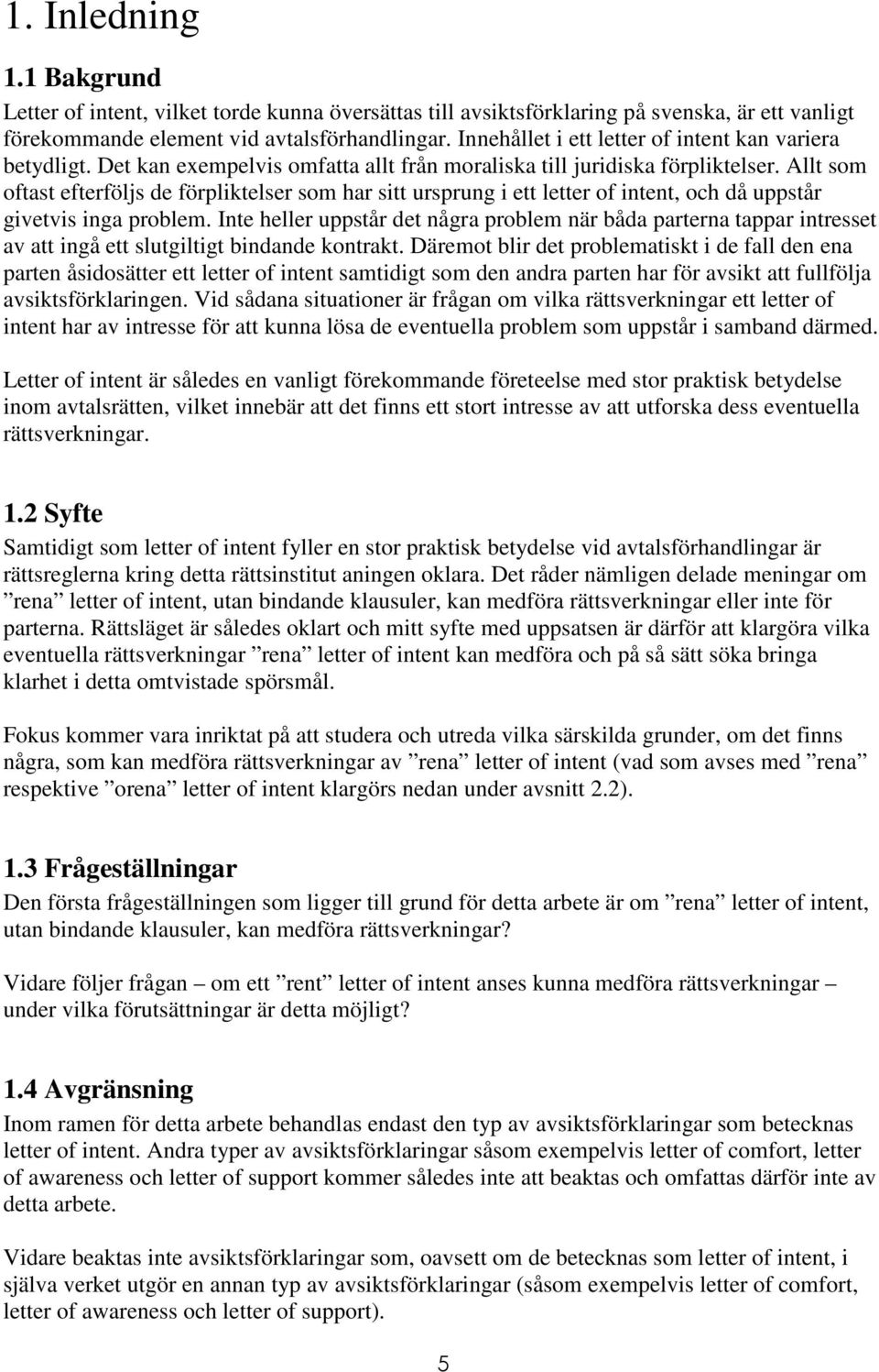 Allt som oftast efterföljs de förpliktelser som har sitt ursprung i ett letter of intent, och då uppstår givetvis inga problem.