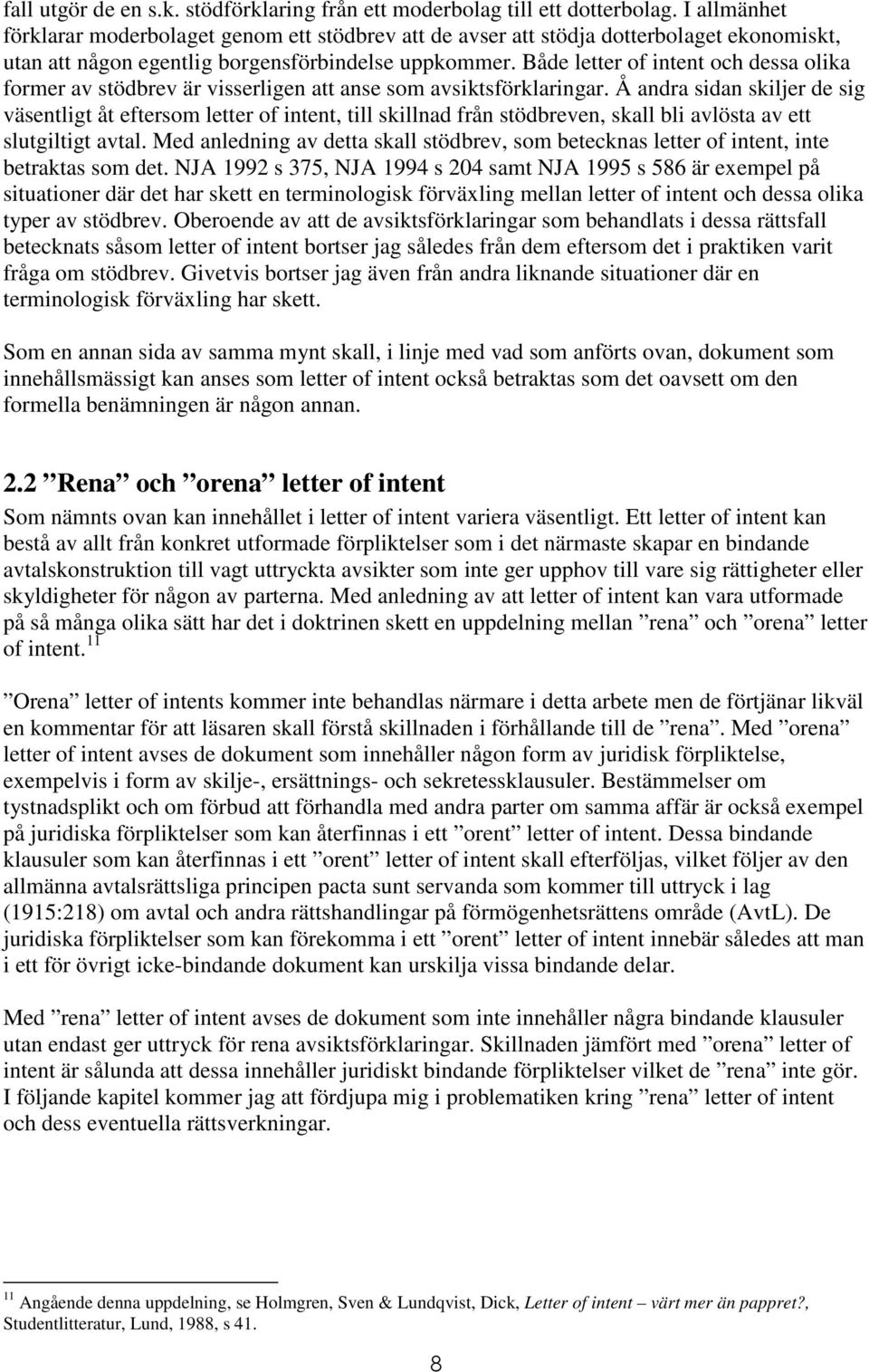 Både letter of intent och dessa olika former av stödbrev är visserligen att anse som avsiktsförklaringar.